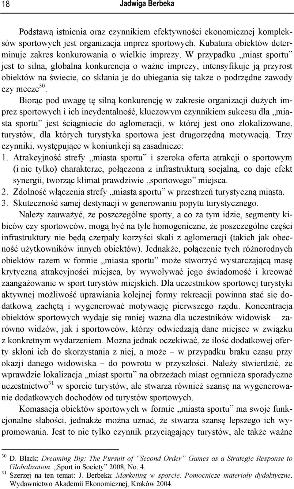 W przypadku miast sportu jest to silna, globalna konkurencja o ważne imprezy, intensyfikuje ją przyrost obiektów na świecie, co skłania je do ubiegania się także o podrzędne zawody czy mecze 30.