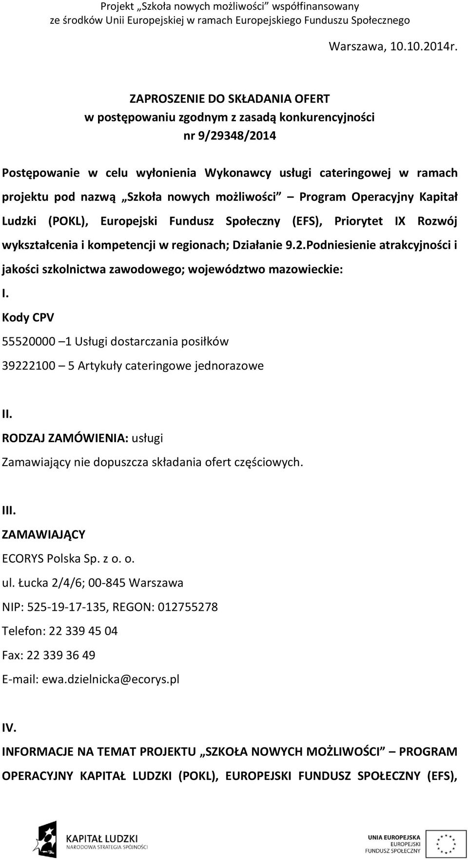 możliwości Program Operacyjny Kapitał Ludzki (POKL), Europejski Fundusz Społeczny (EFS), Priorytet IX Rozwój wykształcenia i kompetencji w regionach; Działanie 9.2.