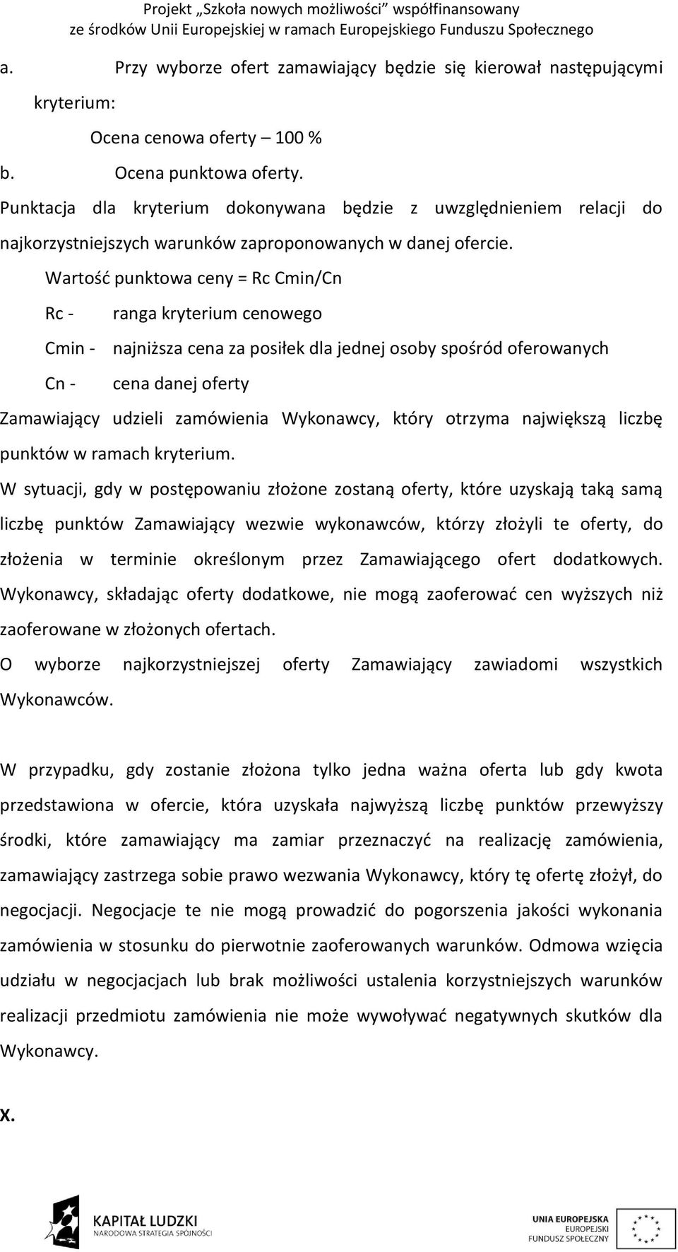 Wartość punktowa ceny = Rc Cmin/Cn Rc - Cmin - Cn - ranga kryterium cenowego najniższa cena za posiłek dla jednej osoby spośród oferowanych cena danej oferty Zamawiający udzieli zamówienia Wykonawcy,