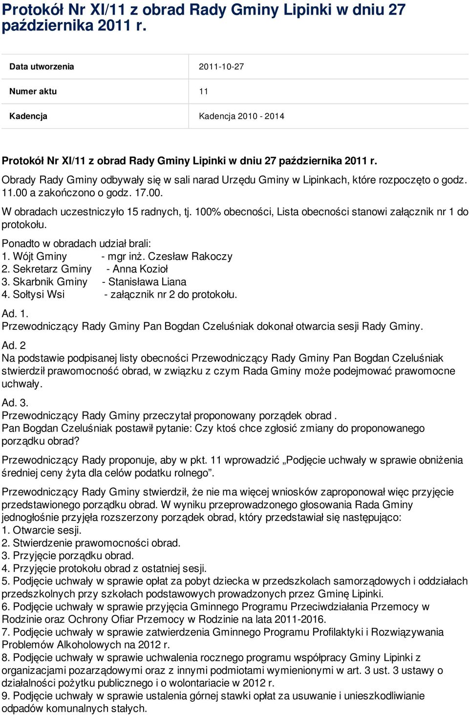 a zakończono o godz. 17.00. W obradach uczestniczyło 15 radnych, tj. 100% obecności, Lista obecności stanowi załącznik nr 1 do protokołu. Ponadto w obradach udział brali: 1. Wójt Gminy - mgr inż.