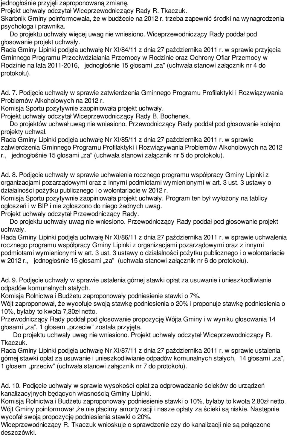 Wiceprzewodniczący Rady poddał pod głosowanie projekt Rada Gminy Lipinki podjęła uchwałę Nr XI/84/11 z dnia 27 października 2011 r.