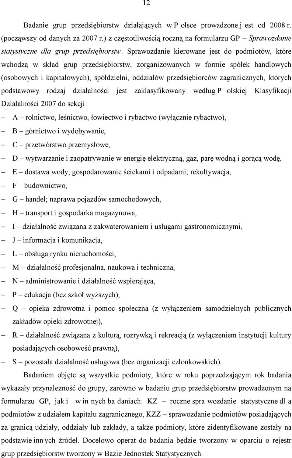 Sprawozdanie kierowane jest do podmiotów, które wchodzą w skład grup przedsiębiorstw, zorganizowanych w formie spółek handlowych (osobowych i kapitałowych), spółdzielni, oddziałów przedsiębiorców