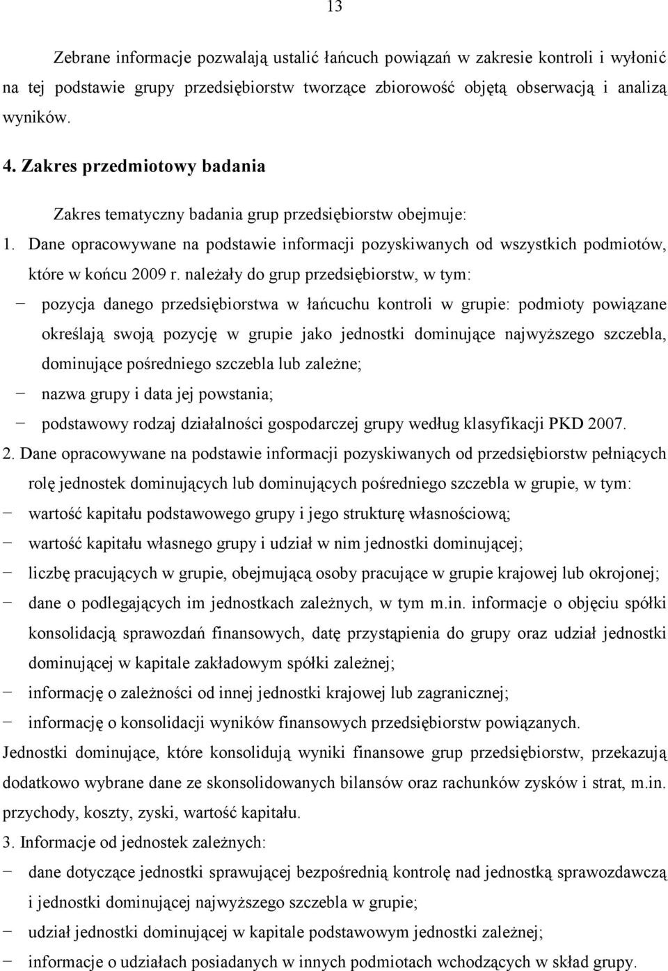 należały do grup przedsiębiorstw, w tym: pozycja danego przedsiębiorstwa w łańcuchu kontroli w grupie: podmioty powiązane określają swoją pozycję w grupie jako jednostki dominujące najwyższego