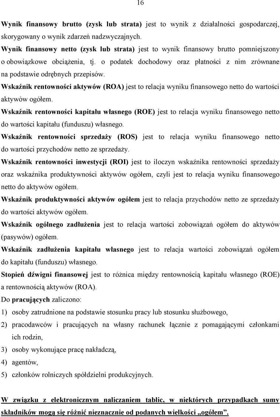 Wskaźnik rentowności aktywów (ROA) jest to relacja wyniku finansowego netto do wartości aktywów ogółem.