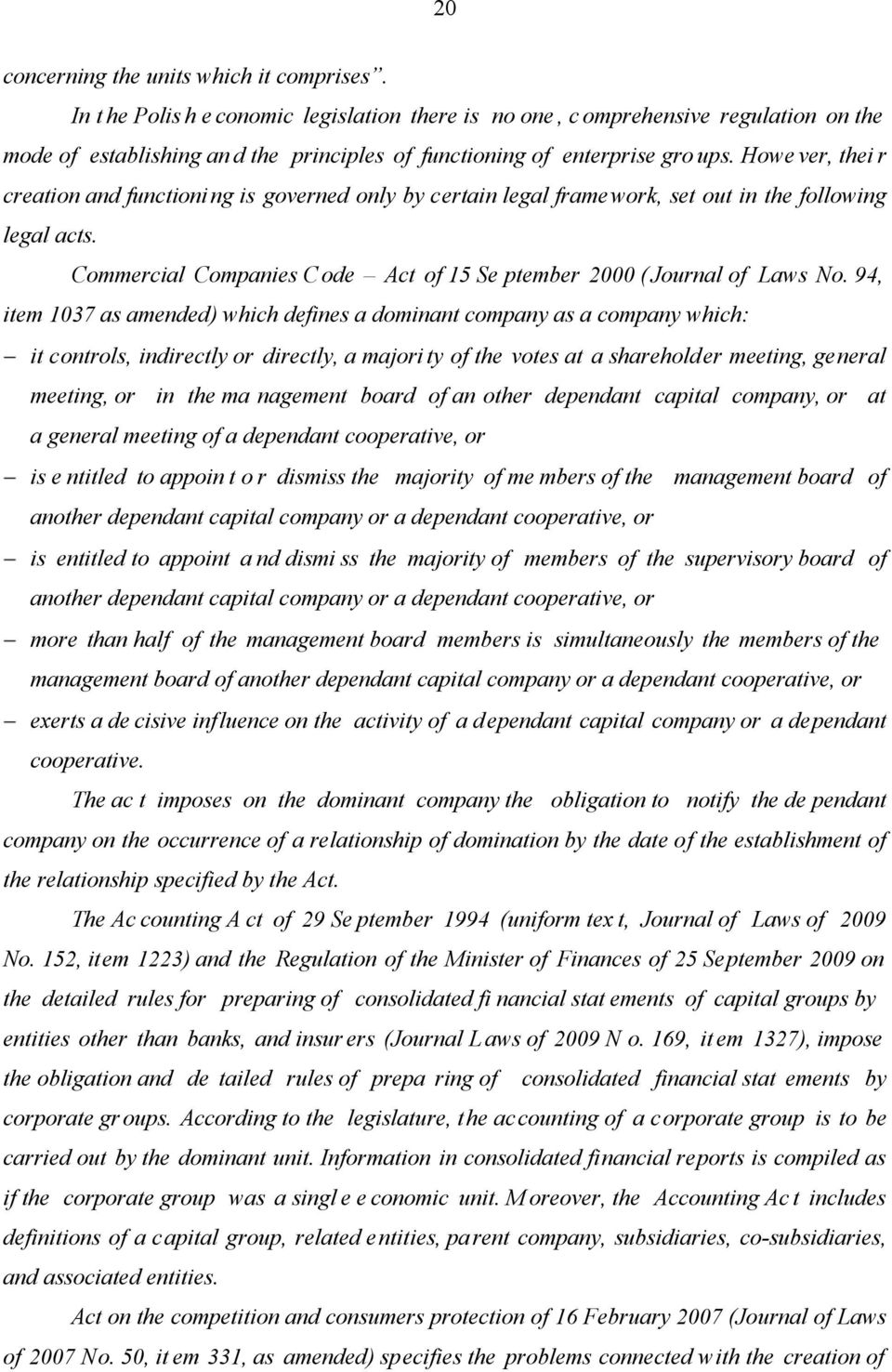 Howe ver, thei r creation and functioning is governed only by certain legal framework, set out in the following legal acts. Commercial Companies C ode Act of 15 Se ptember 2000 ( Journal of Laws No.