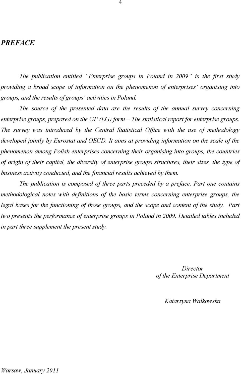 The source of the presented data are the results of the annual survey concerning enterprise groups, prepared on the GP (EG) form The statistical report for enterprise groups.