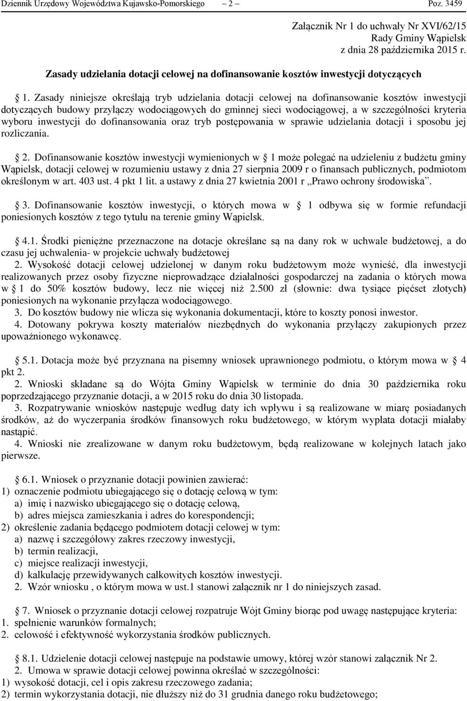 Zasady niniejsze określają tryb udzielania dotacji celowej na dofinansowanie kosztów inwestycji dotyczących budowy przyłączy wodociągowych do gminnej sieci wodociągowej, a w szczególności kryteria