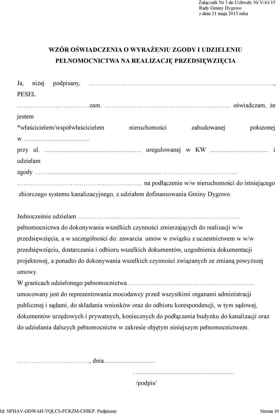 ...... na podłączenie w/w nieruchomości do istniejącego zbiorczego systemu kanalizacyjnego, z udziałem dofinansowania Gminy Dygowo. Jednocześnie udzielam.