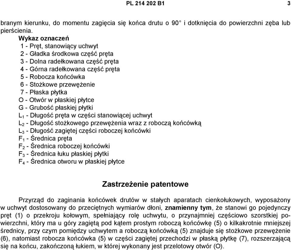 płytka O - Otwór w płaskiej płytce G - Grubość płaskiej płytki L 1 - Długość pręta w części stanowiącej uchwyt L 2 - Długość stożkowego przewężenia wraz z roboczą końcówką L 3 - Długość zagiętej