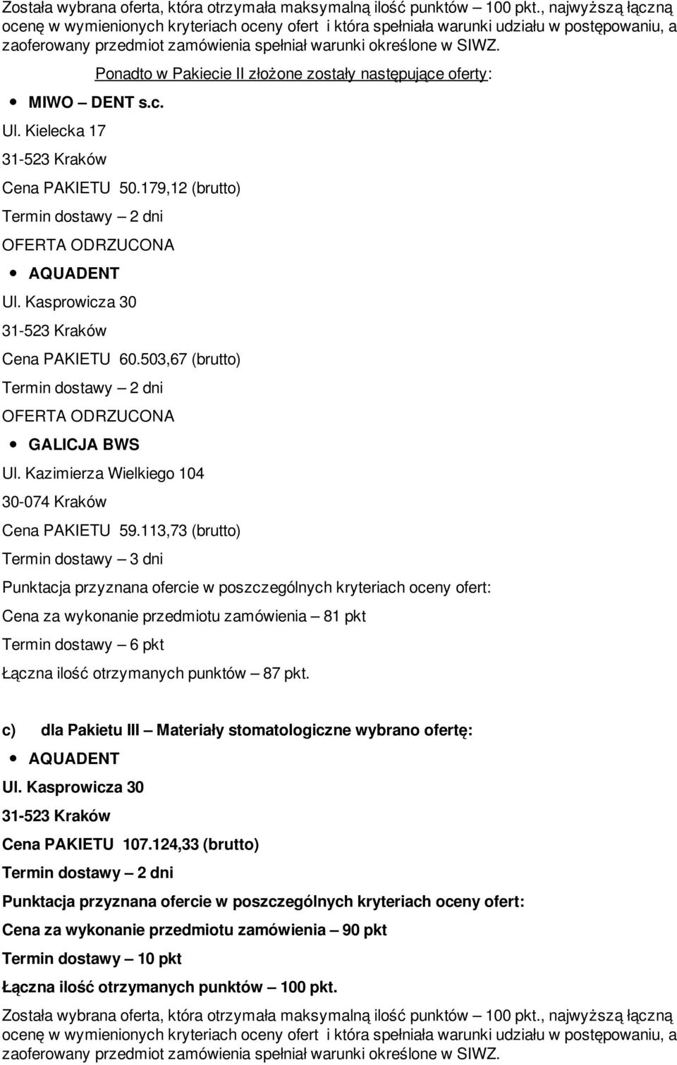 113,73 (brutto) Termin dostawy 3 dni Cena za wykonanie przedmiotu zamówienia 81 pkt Termin dostawy 6 pkt Łączna ilość otrzymanych punktów 87 pkt.