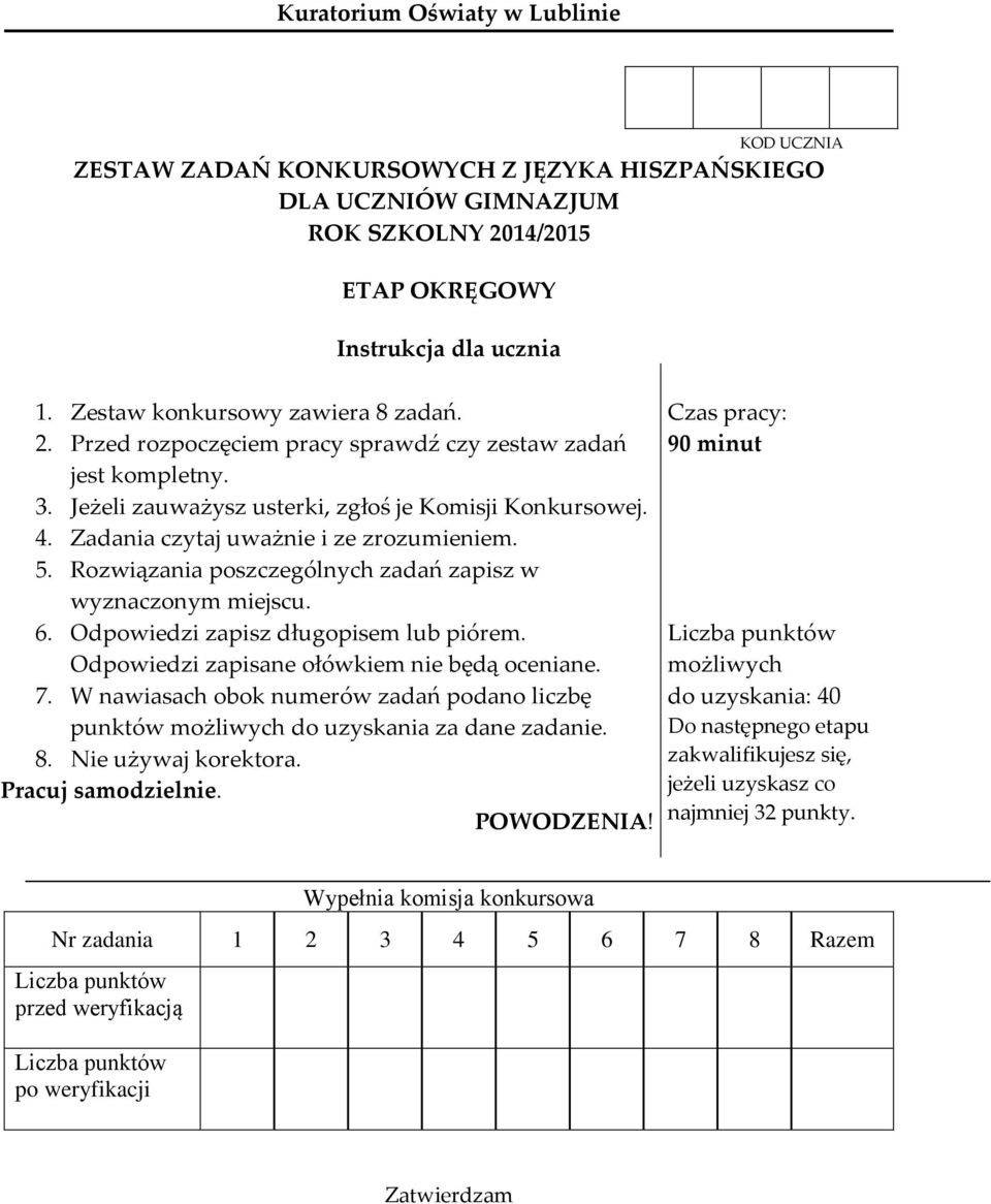 Zadania czytaj uważnie i ze zrozumieniem. 5. Rozwiązania poszczególnych zadań zapisz w wyznaczonym miejscu. 6. Odpowiedzi zapisz długopisem lub piórem. Odpowiedzi zapisane ołówkiem nie będą oceniane.