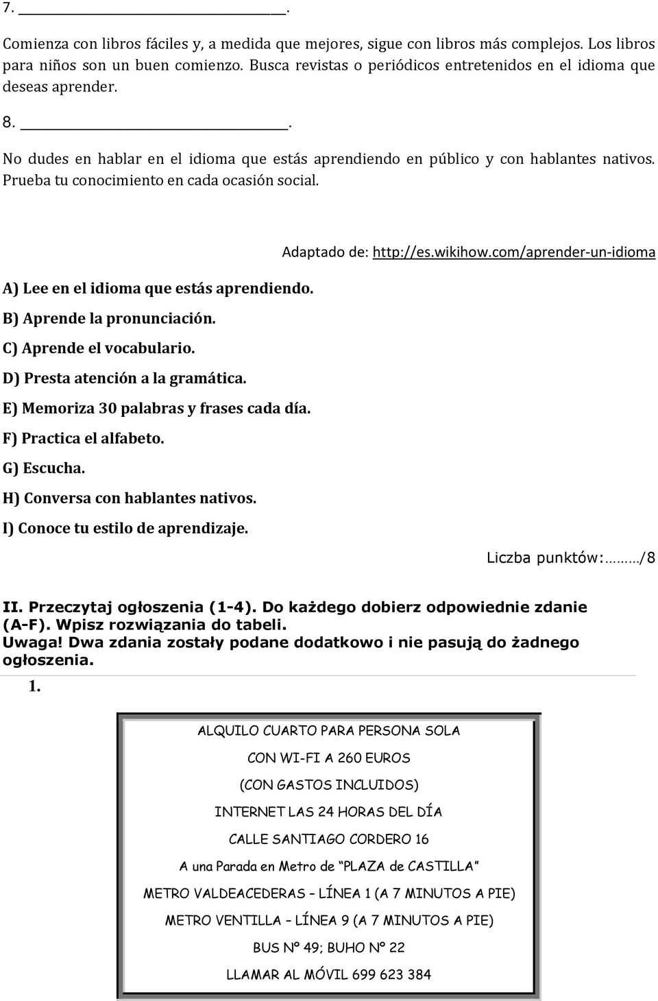 Prueba tu conocimiento en cada ocasión social. Adaptado de: http://es.wikihow.com/aprender-un-idioma A) Lee en el idioma que estás aprendiendo. B) Aprende la pronunciación. C) Aprende el vocabulario.