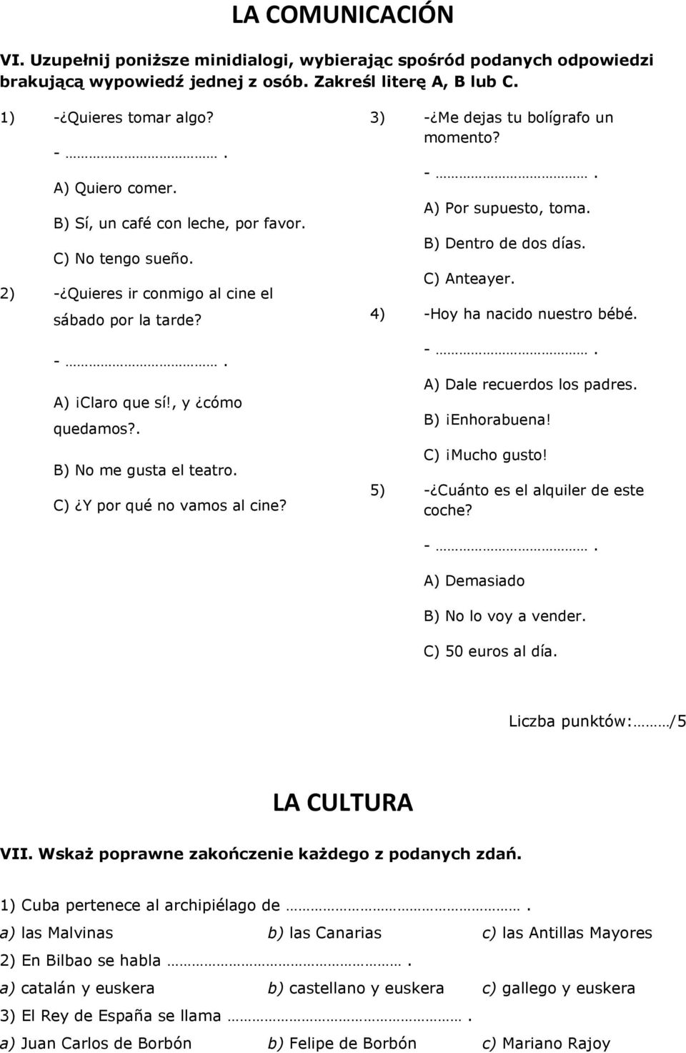 C) Y por qué no vamos al cine? 3) - Me dejas tu bolígrafo un momento? A) Por supuesto, toma. B) Dentro de dos días. C) Anteayer. 4) -Hoy ha nacido nuestro bébé. A) Dale recuerdos los padres.