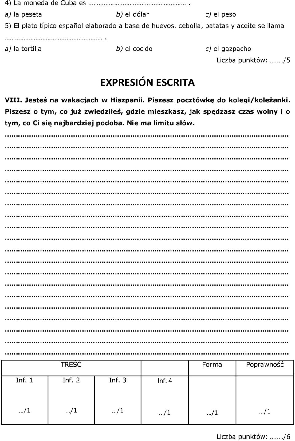 a) la tortilla b) el cocido c) el gazpacho Liczba punktów: /5 EXPRESIÓN ESCRITA VIII. Jesteś na wakacjach w Hiszpanii.