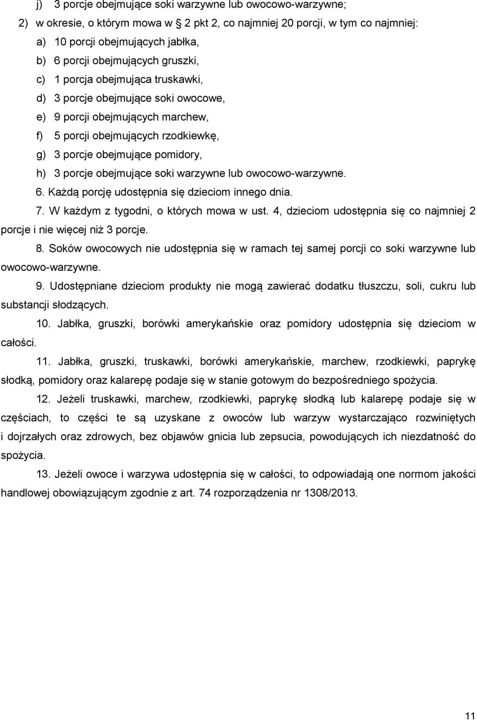 obejmujące soki warzywne lub owocowo-warzywne. 6. Każdą porcję udostępnia się dzieciom innego dnia. 7. W każdym z tygodni, o których mowa w ust.