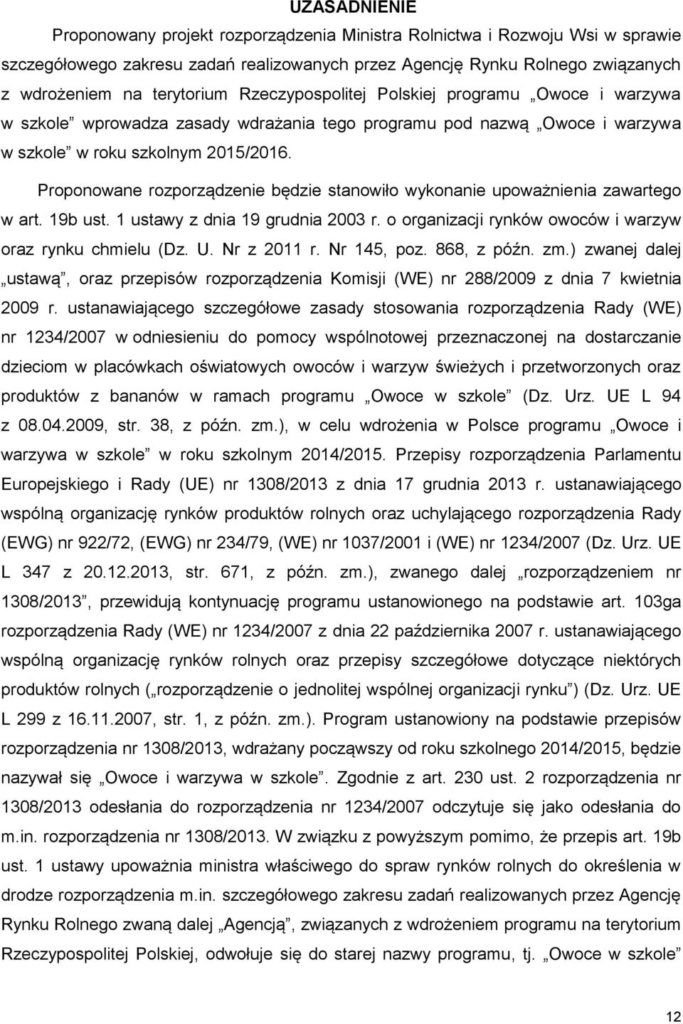 Proponowane rozporządzenie będzie stanowiło wykonanie upoważnienia zawartego w art. 19b ust. 1 ustawy z dnia 19 grudnia 2003 r. o organizacji rynków owoców i warzyw oraz rynku chmielu (Dz. U.