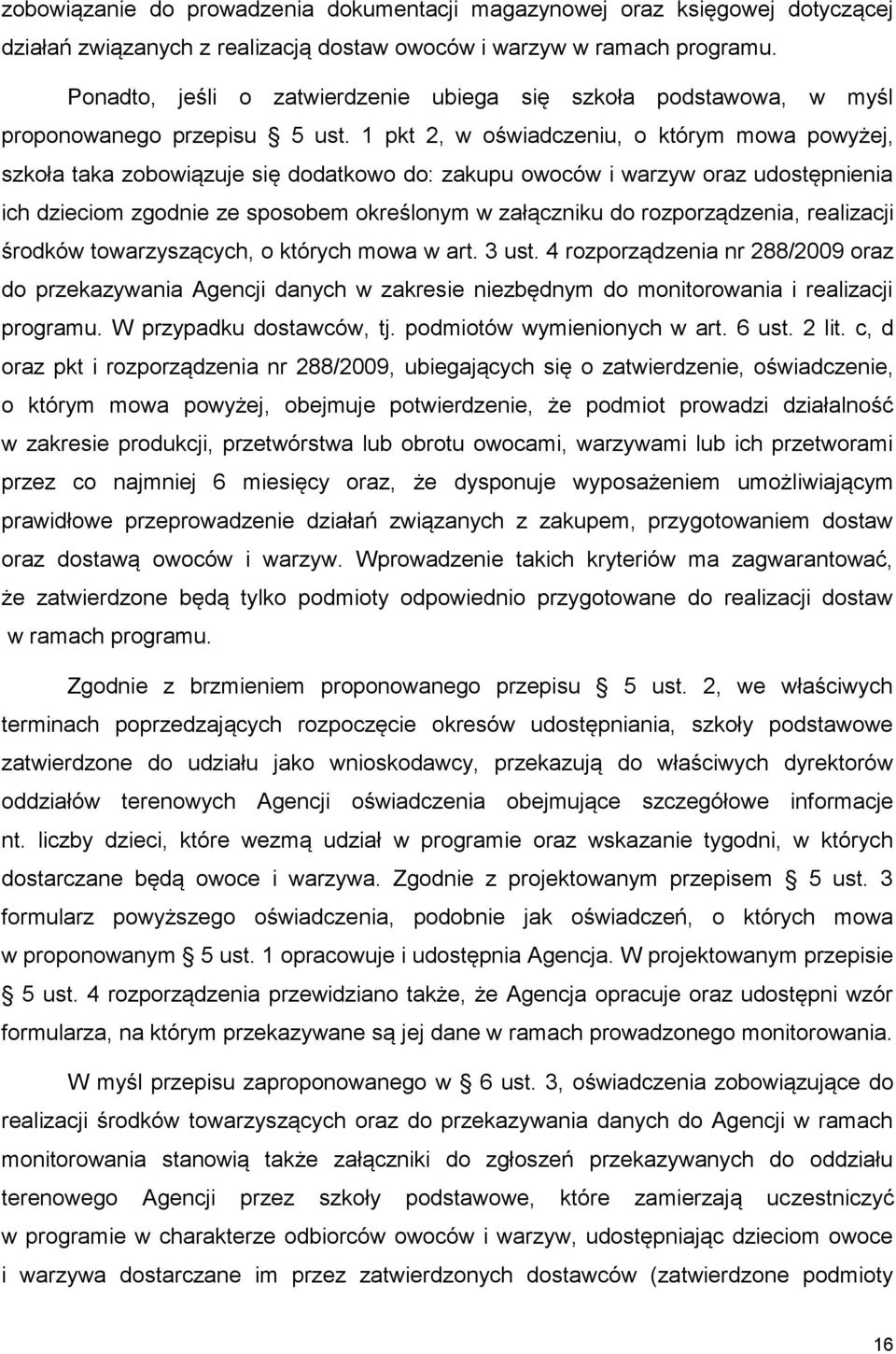 1 pkt 2, w oświadczeniu, o którym mowa powyżej, szkoła taka zobowiązuje się dodatkowo do: zakupu owoców i warzyw oraz udostępnienia ich dzieciom zgodnie ze sposobem określonym w załączniku do