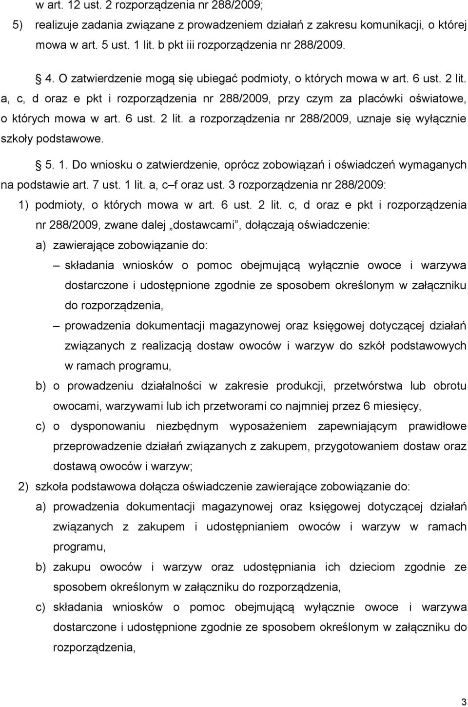 5. 1. Do wniosku o zatwierdzenie, oprócz zobowiązań i oświadczeń wymaganych na podstawie art. 7 ust. 1 lit. a, c f oraz ust. 3 rozporządzenia nr 288/2009: 1) podmioty, o których mowa w art. 6 ust.