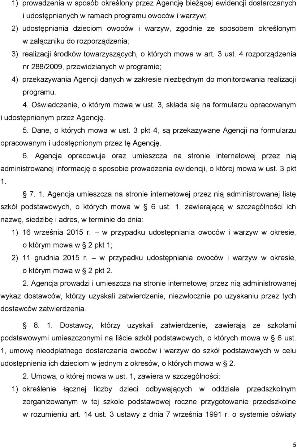 4 rozporządzenia nr 288/2009, przewidzianych w programie; 4) przekazywania Agencji danych w zakresie niezbędnym do monitorowania realizacji programu. 4. Oświadczenie, o którym mowa w ust.