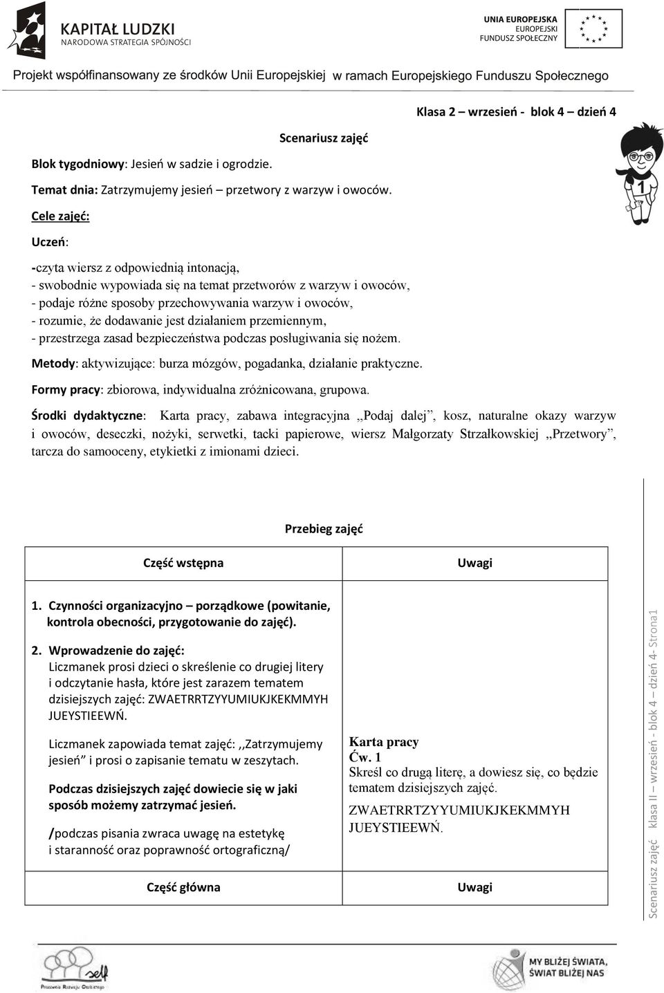 Cele zajęć: Uczeń: -czyta wiersz z odpowiednią intonacją, - swobodnie wypowiada się na temat przetworów z warzyw i owoców, - podaje różne sposoby przechowywania warzyw i owoców, - rozumie, że