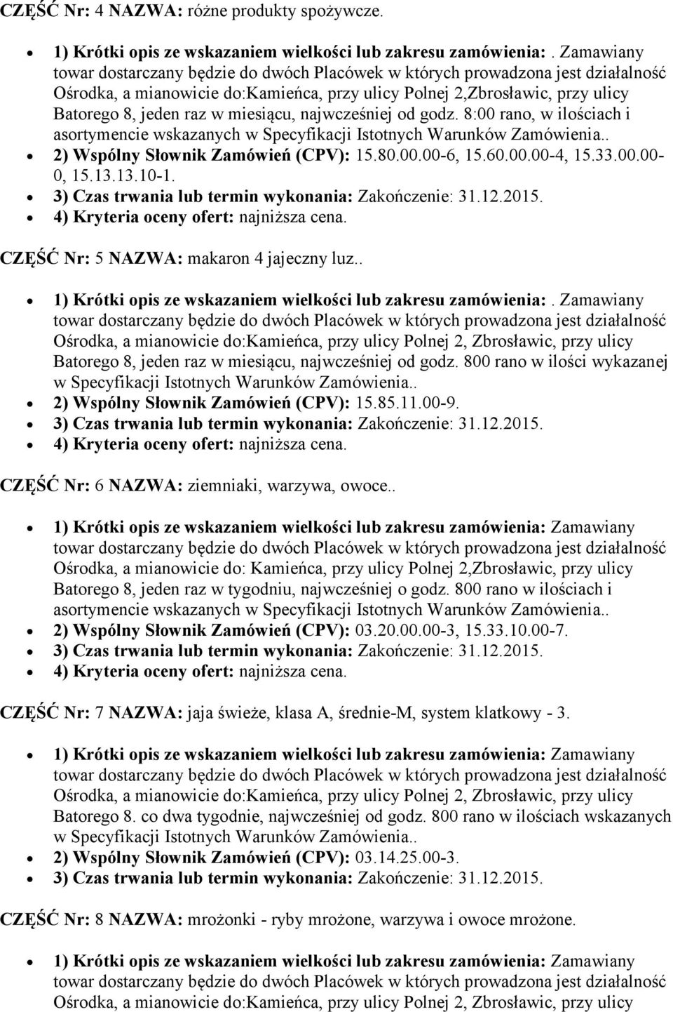 8:00 rano, w ilościach i asortymencie wskazanych w Specyfikacji Istotnych Warunków Zamówienia.. 2) Wspólny Słownik Zamówień (CPV): 15.80.00.00-6, 15.60.00.00-4, 15.33.00.00-0, 15.13.13.10-1.