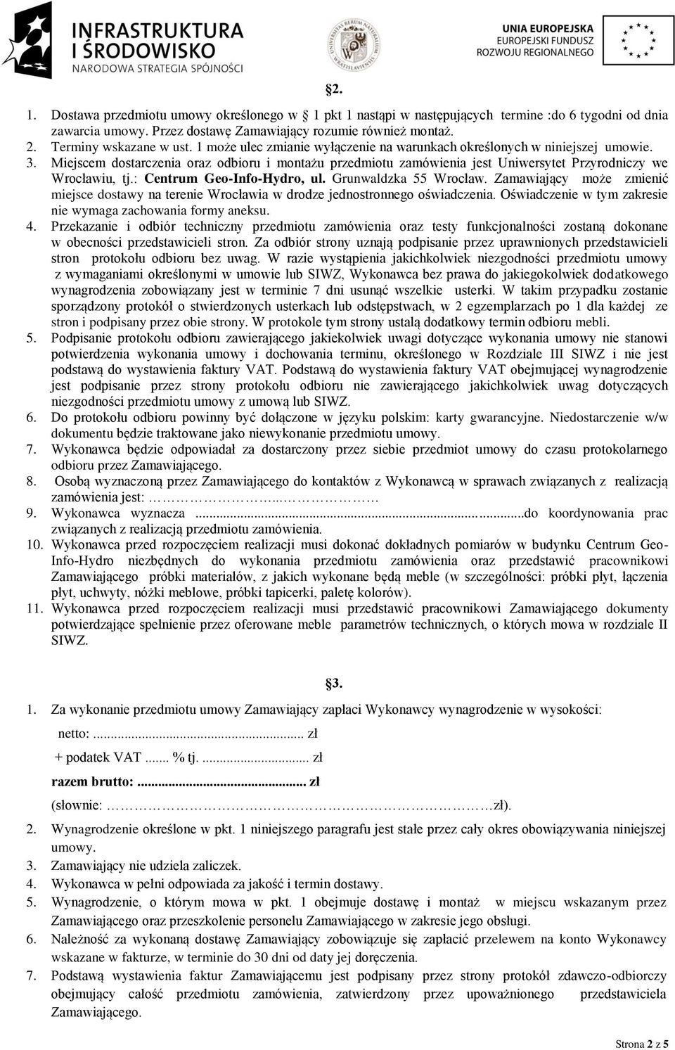 : Centrum Geo-Info-Hydro, ul. Grunwaldzka 55 Wrocław. Zamawiający może zmienić miejsce dostawy na terenie Wrocławia w drodze jednostronnego oświadczenia.