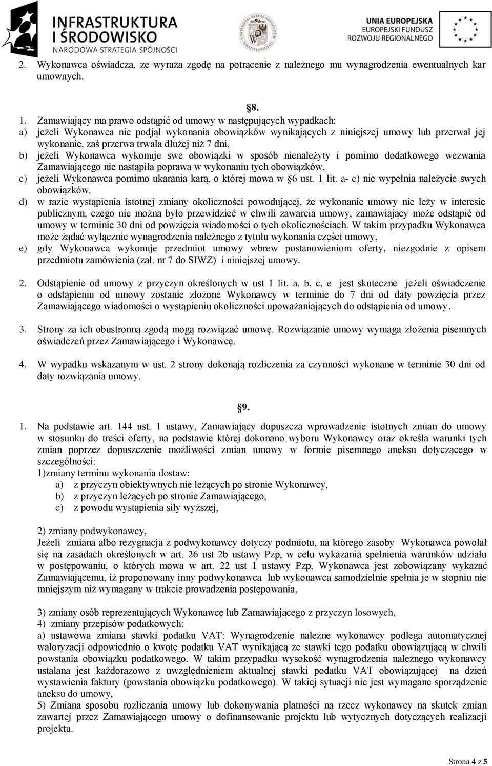 dłużej niż 7 dni, b) jeżeli Wykonawca wykonuje swe obowiązki w sposób nienależyty i pomimo dodatkowego wezwania Zamawiającego nie nastąpiła poprawa w wykonaniu tych obowiązków, c) jeżeli Wykonawca