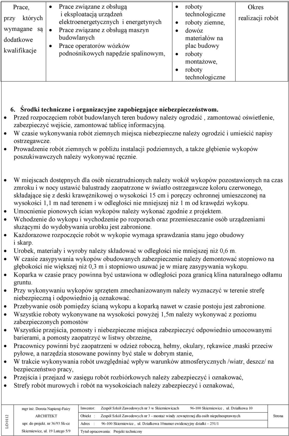 Przed rozpoczęciem robót budowlanych teren budowy należy ogrodzić, zamontować oświetlenie, zabezpieczyć wejście, zamontować tablicę informacyjną.