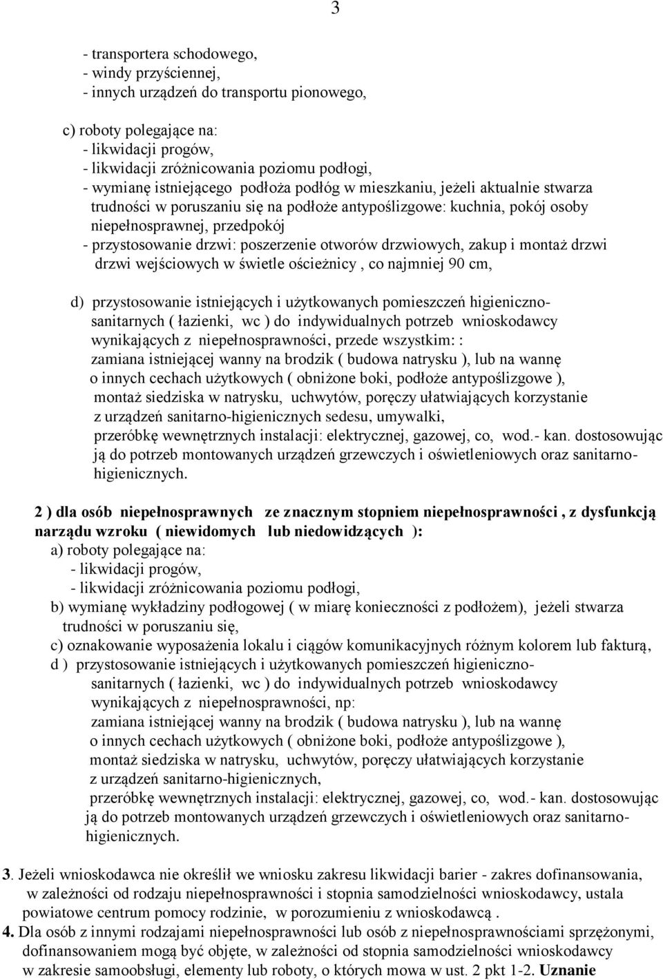 poszerzenie otworów drzwiowych, zakup i montaż drzwi drzwi wejściowych w świetle ościeżnicy, co najmniej 90 cm, d) przystosowanie istniejących i użytkowanych pomieszczeń higienicznosanitarnych (