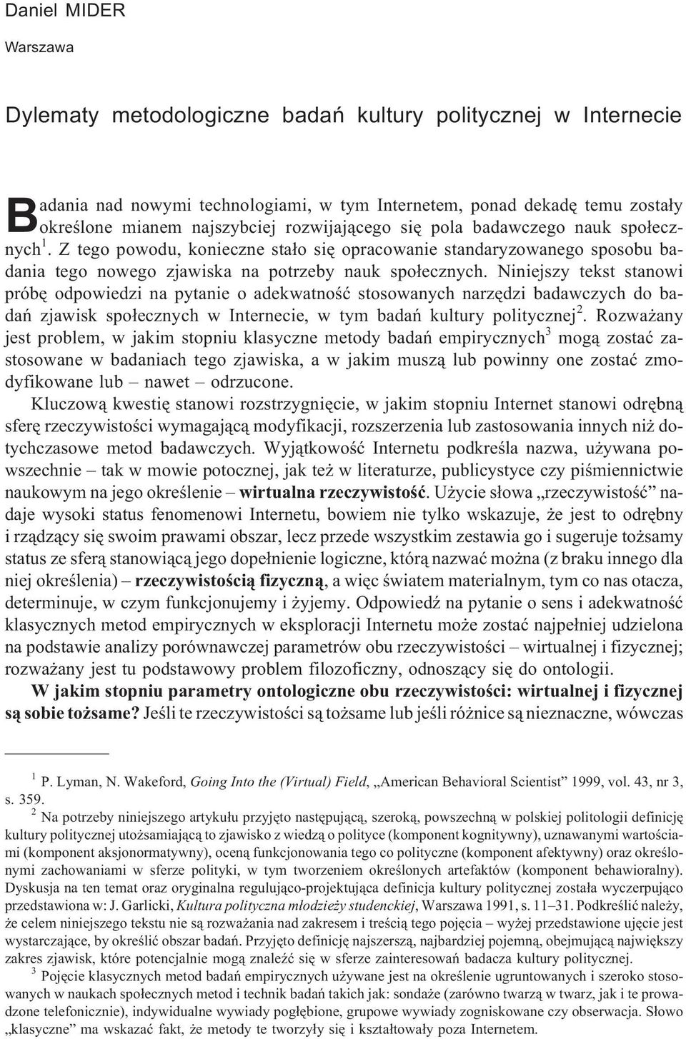 Niniejszy tekst stanowi próbê odpowiedzi na pytanie o adekwatnoœæ stosowanych narzêdzi badawczych do badañ zjawisk spo³ecznych w Internecie, w tym badañ kultury politycznej 2.