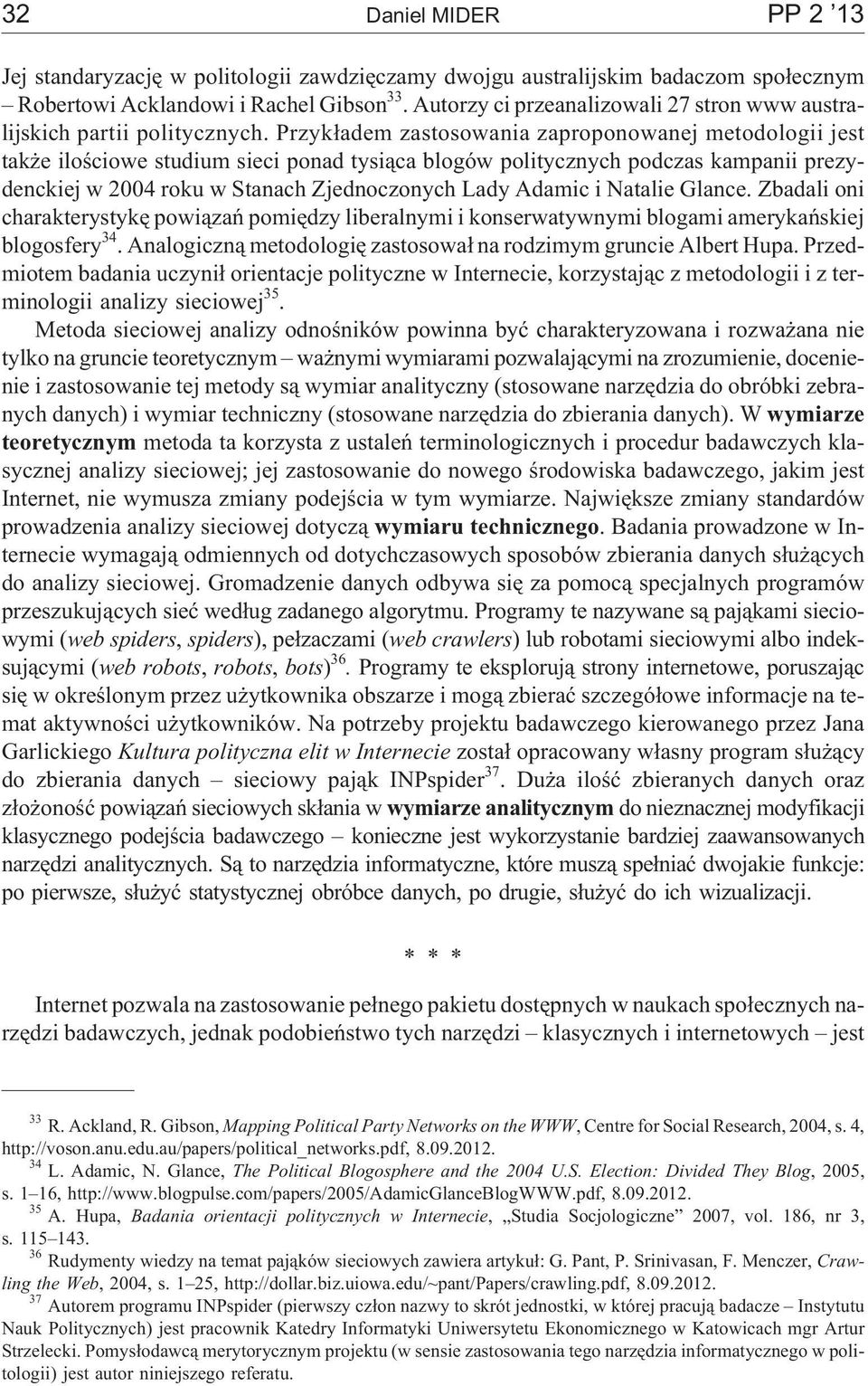 Przyk³adem zastosowania zaproponowanej metodologii jest tak e iloœciowe studium sieci ponad tysi¹ca blogów politycznych podczas kampanii prezydenckiej w 2004 roku w Stanach Zjednoczonych Lady Adamic