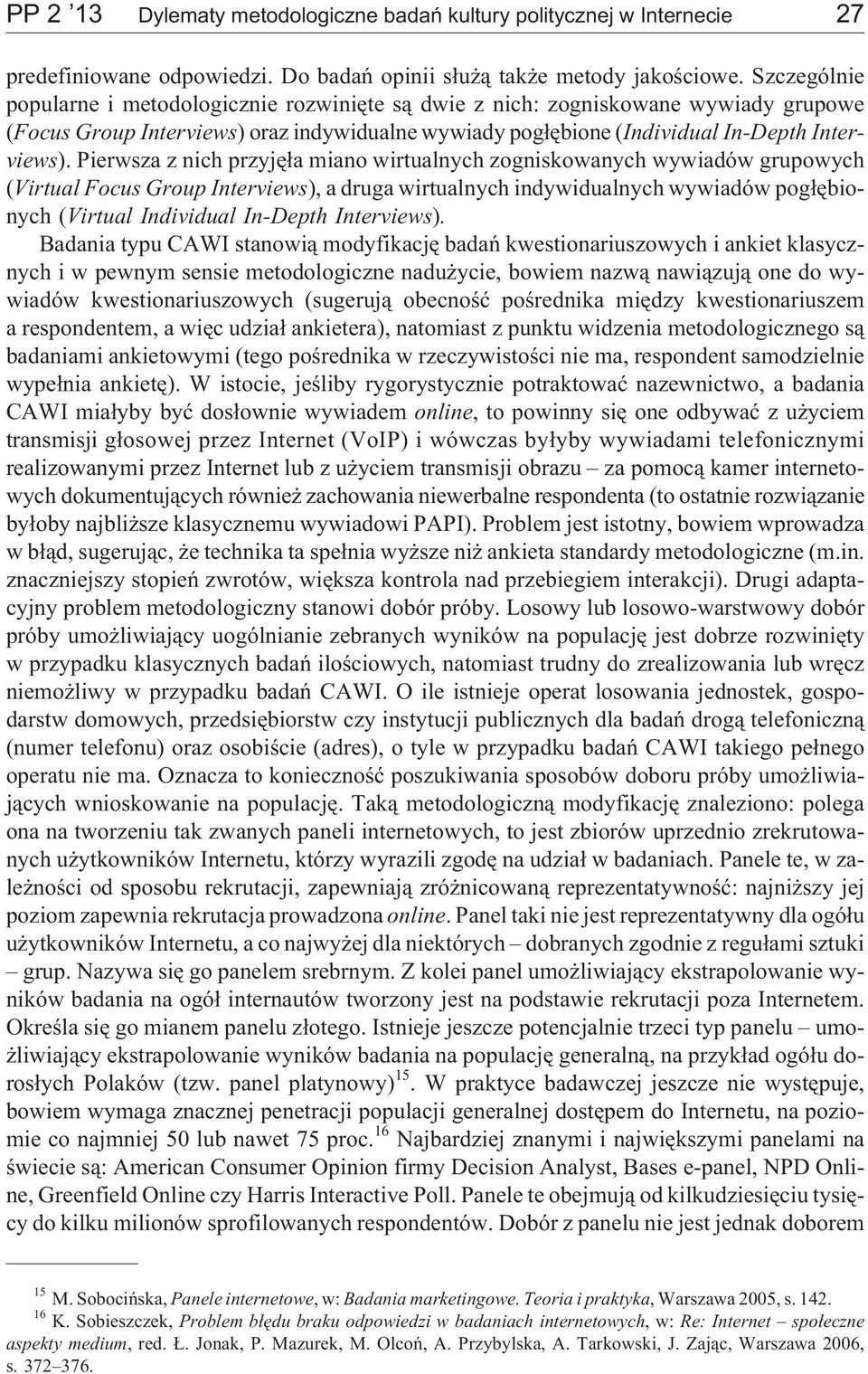 Pierwsza z nich przyjê³a miano wirtualnych zogniskowanych wywiadów grupowych (Virtual Focus Group Interviews), a druga wirtualnych indywidualnych wywiadów pog³êbionych (Virtual Individual In-Depth