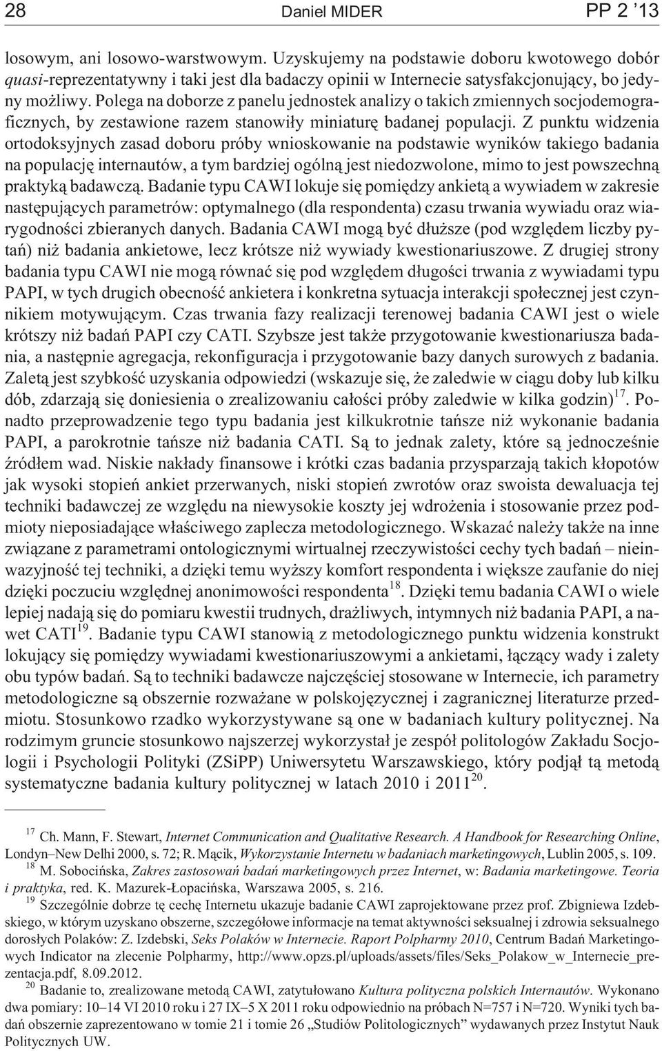 Polega na doborze z panelu jednostek analizy o takich zmiennych socjodemograficznych, by zestawione razem stanowi³y miniaturê badanej populacji.