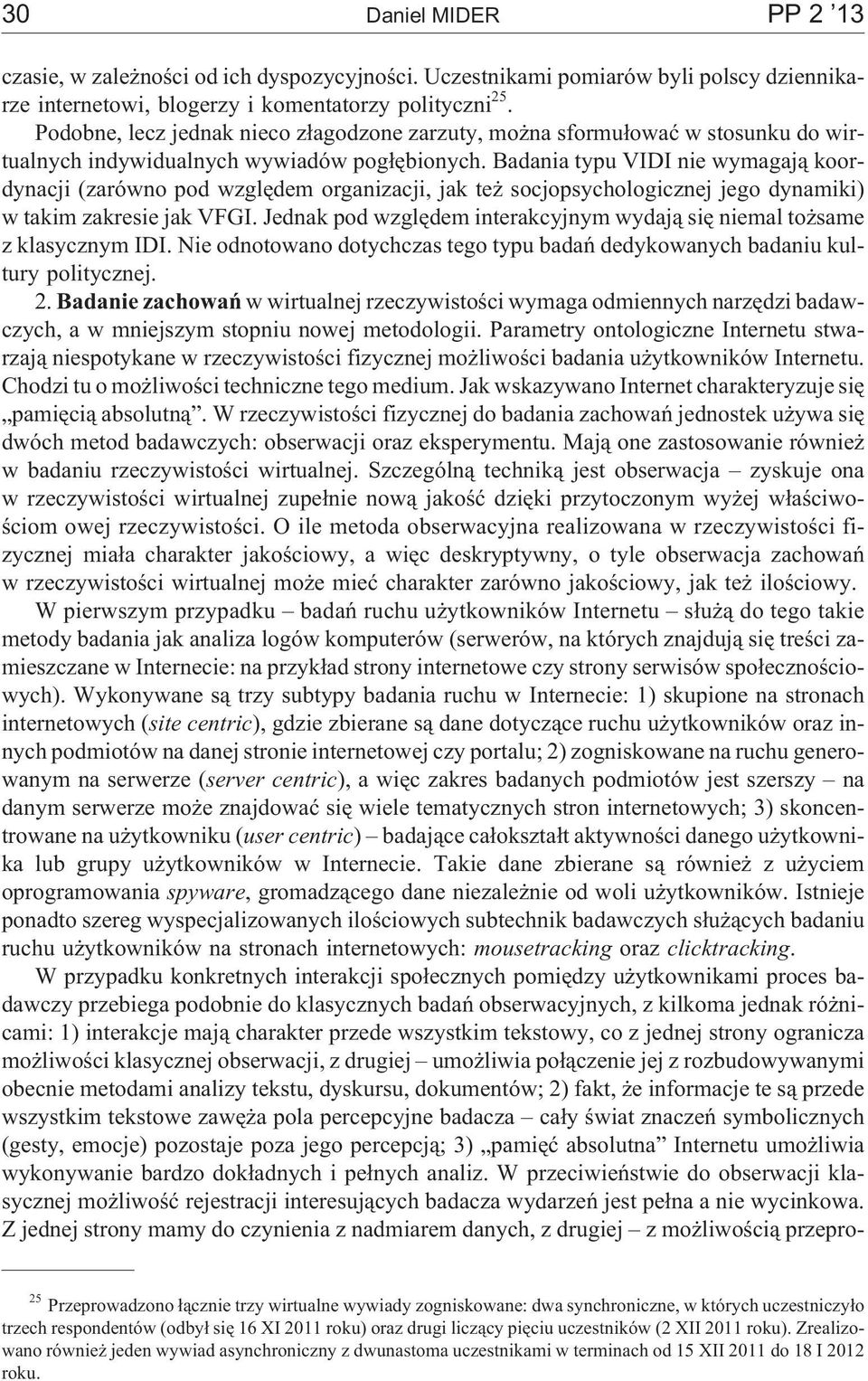 Badania typu VIDI nie wymagaj¹ koordynacji (zarówno pod wzglêdem organizacji, jak te socjopsychologicznej jego dynamiki) w takim zakresie jak VFGI.