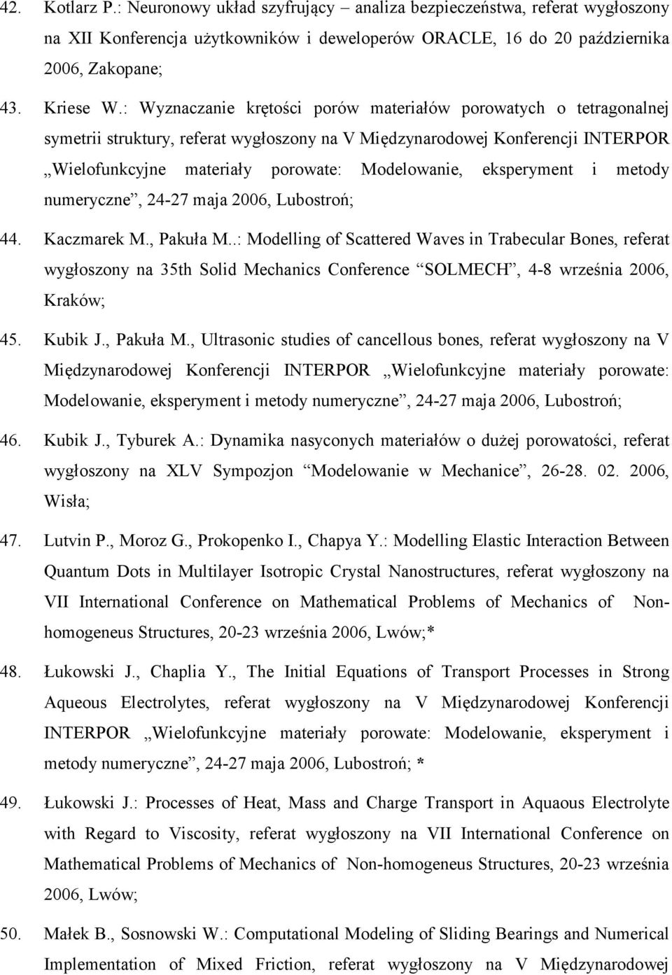 .: Modelling of Scattered Waves in Trabecular Bones, referat wygłoszony na 35th Solid Mechanics Conference SOLMECH, 4-8 września 2006, Kraków; 45. Kubik J., Pakuła M.