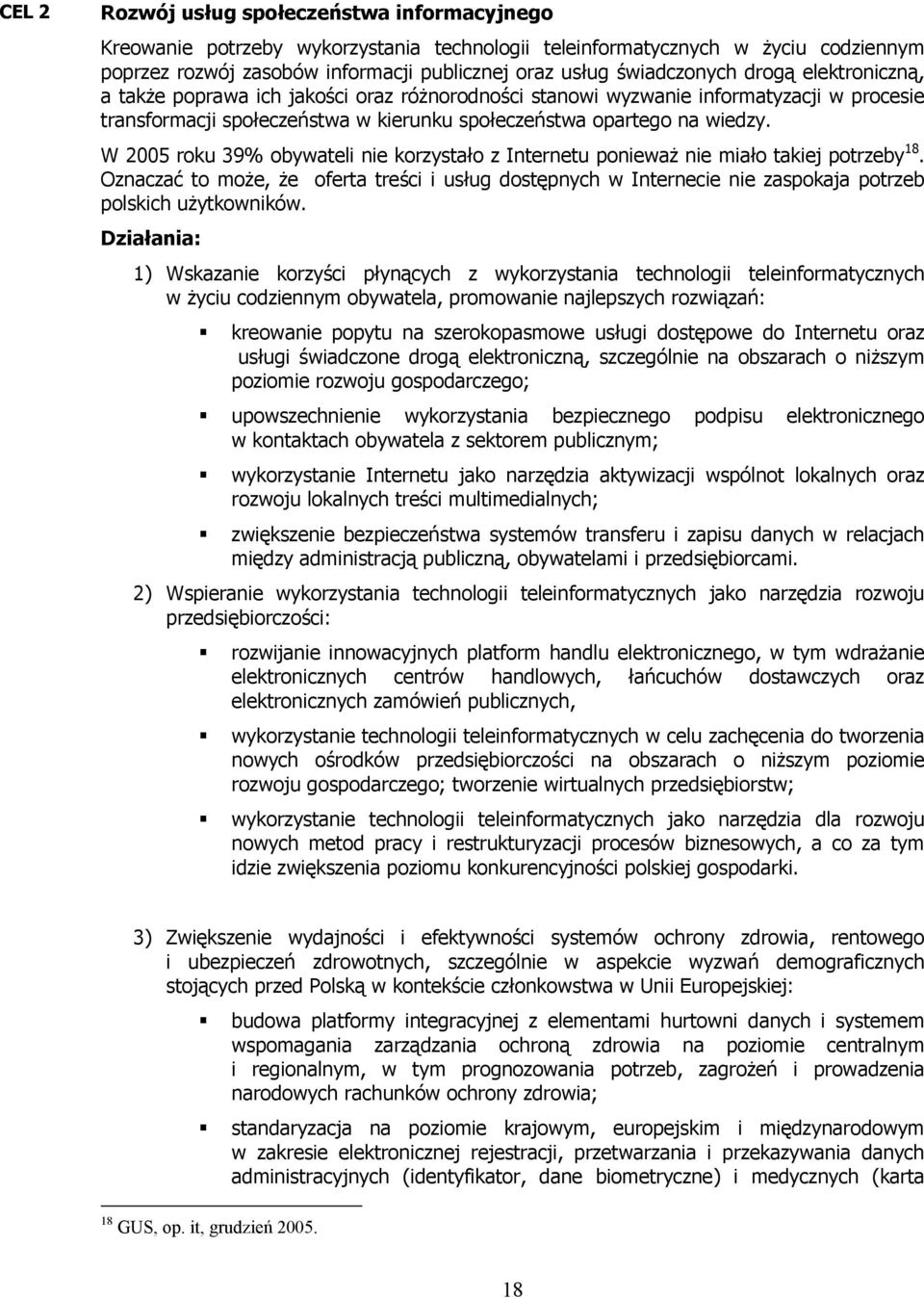 W 2005 roku 39% obywateli nie korzystało z Internetu ponieważ nie miało takiej potrzeby 18.