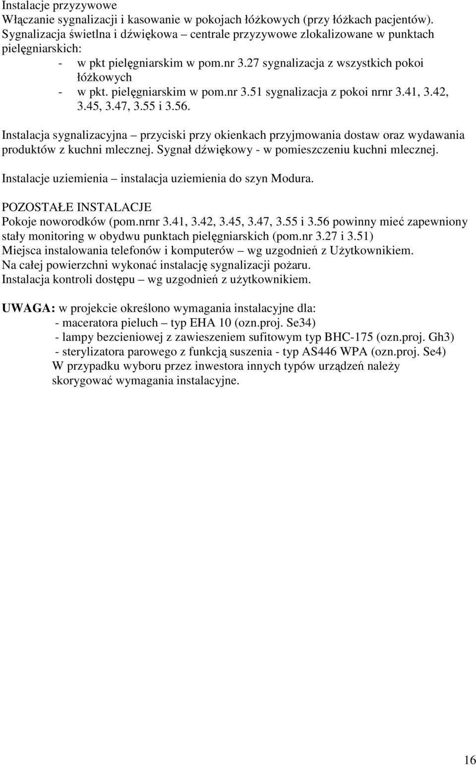 pielęgniarskim w pom.nr 3.51 sygnalizacja z pokoi nrnr 3.41, 3.42, 3.45, 3.47, 3.55 i 3.56.