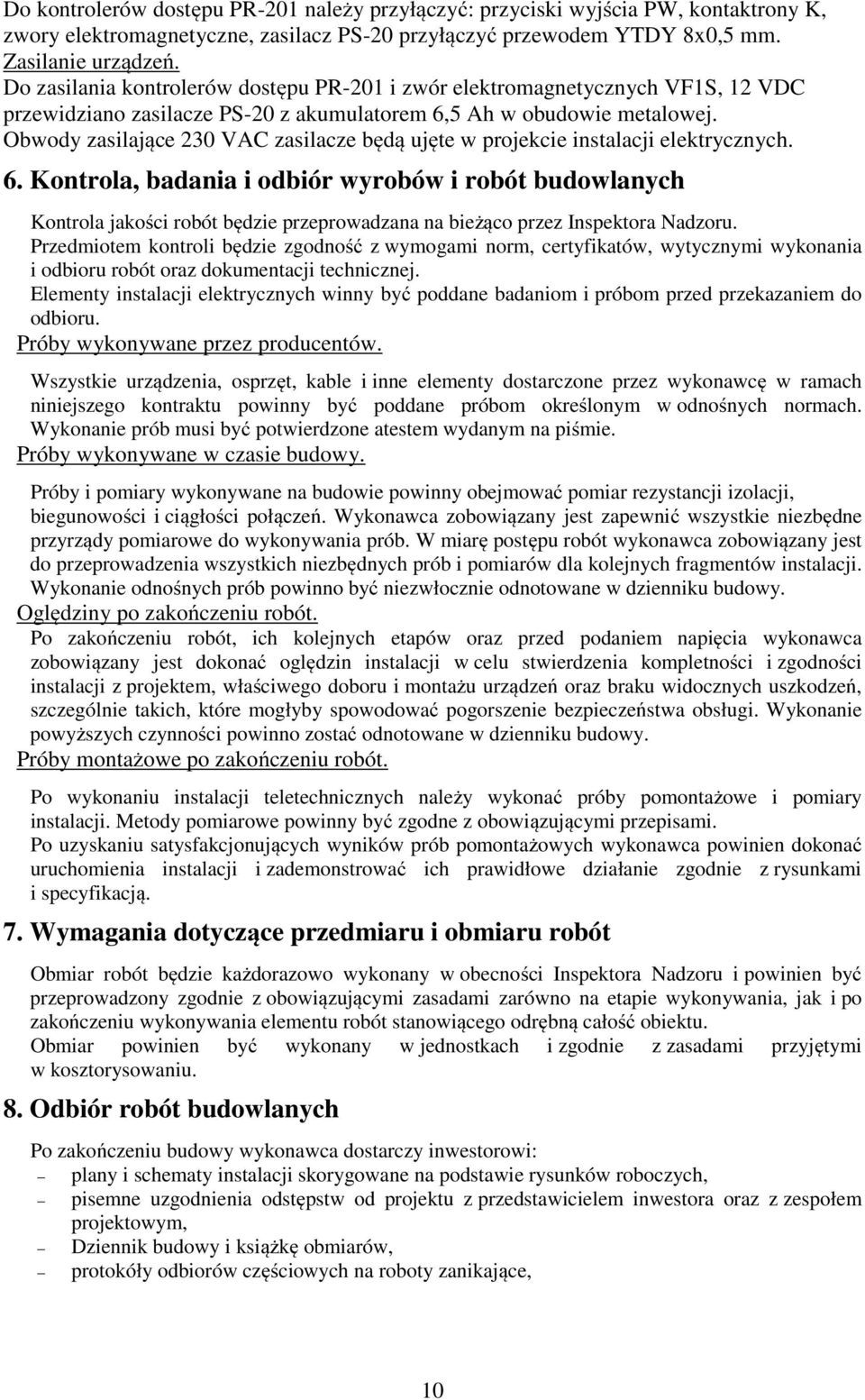 Obwody zasilające 230 VAC zasilacze będą ujęte w projekcie instalacji elektrycznych. 6.