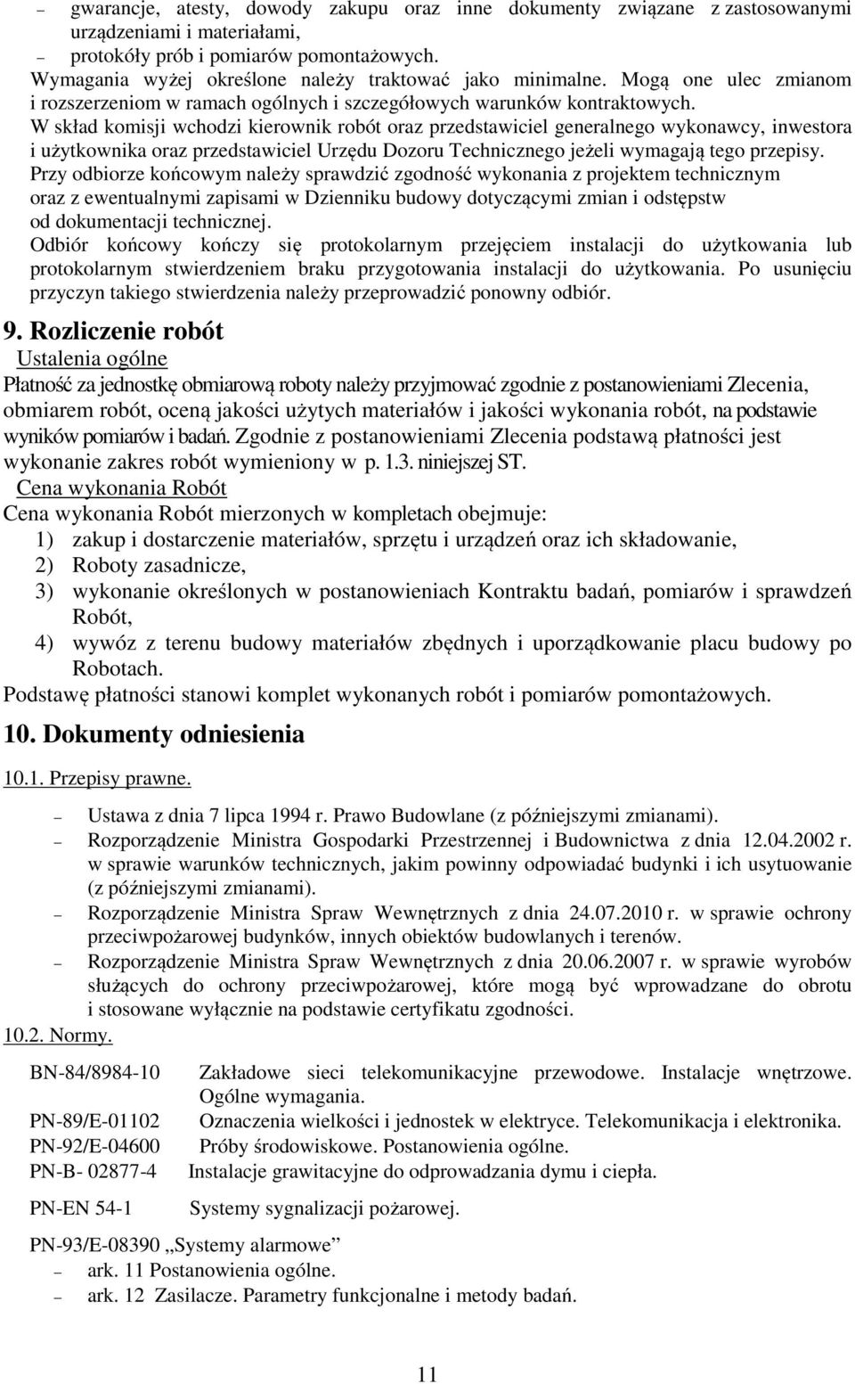 W skład komisji wchodzi kierownik robót oraz przedstawiciel generalnego wykonawcy, inwestora i użytkownika oraz przedstawiciel Urzędu Dozoru Technicznego jeżeli wymagają tego przepisy.