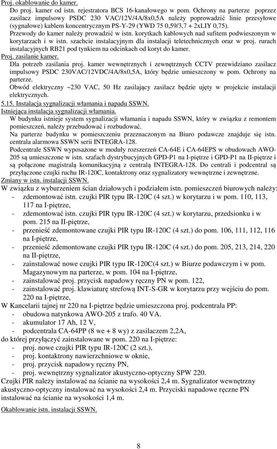 Przewody do kamer należy prowadzić w istn. korytkach kablowych nad sufitem podwieszonym w korytarzach i w istn. szachcie instalacyjnym dla instalacji teletechnicznych oraz w proj.