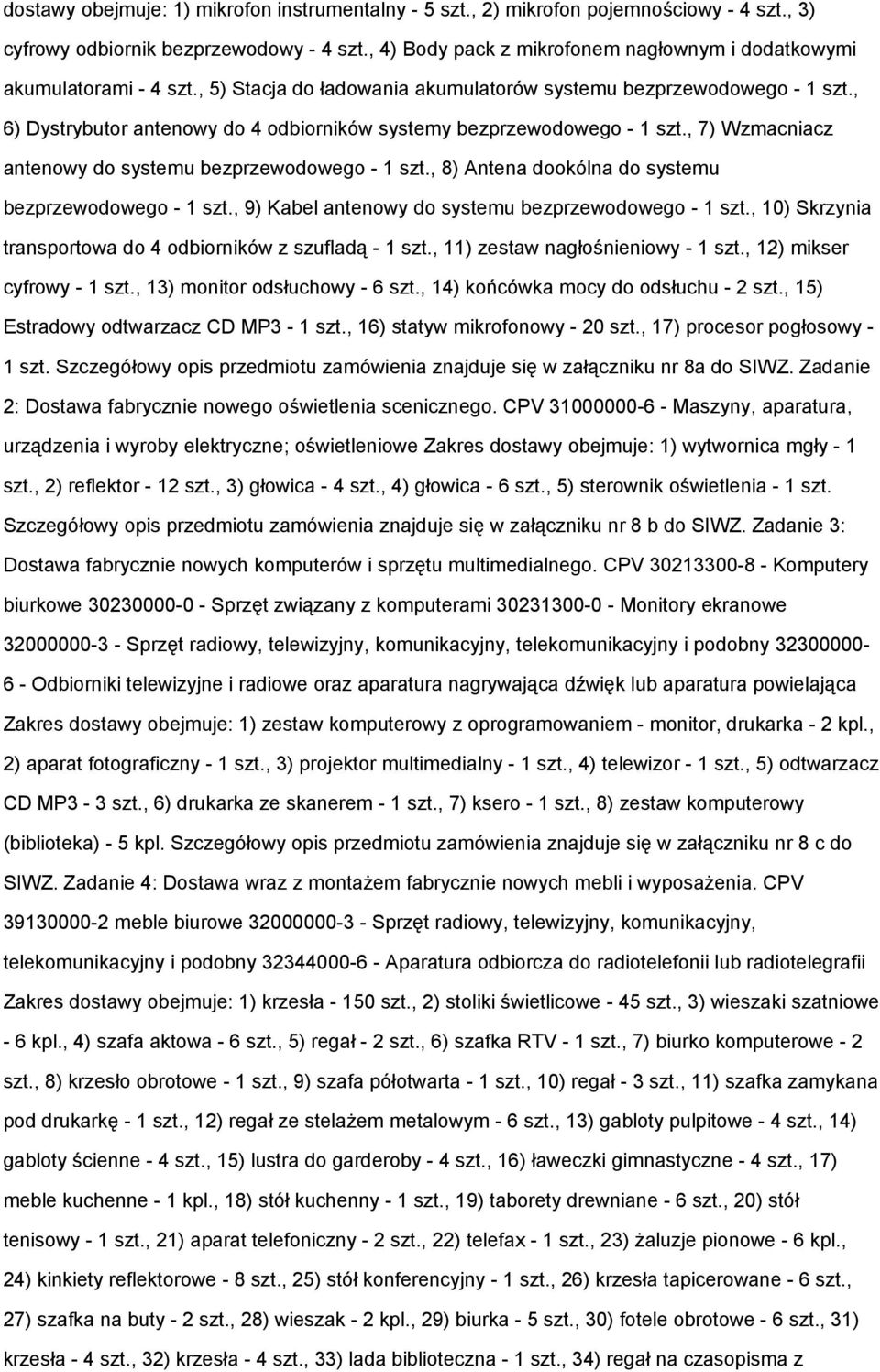 , 6) Dystrybutor antenowy do 4 odbiorników systemy bezprzewodowego - 1 szt., 7) Wzmacniacz antenowy do systemu bezprzewodowego - 1 szt., 8) Antena dookólna do systemu bezprzewodowego - 1 szt.