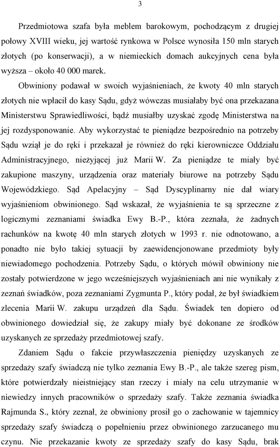 Obwiniony podawał w swoich wyjaśnieniach, że kwoty 40 mln starych złotych nie wpłacił do kasy Sądu, gdyż wówczas musiałaby być ona przekazana Ministerstwu Sprawiedliwości, bądź musiałby uzyskać zgodę