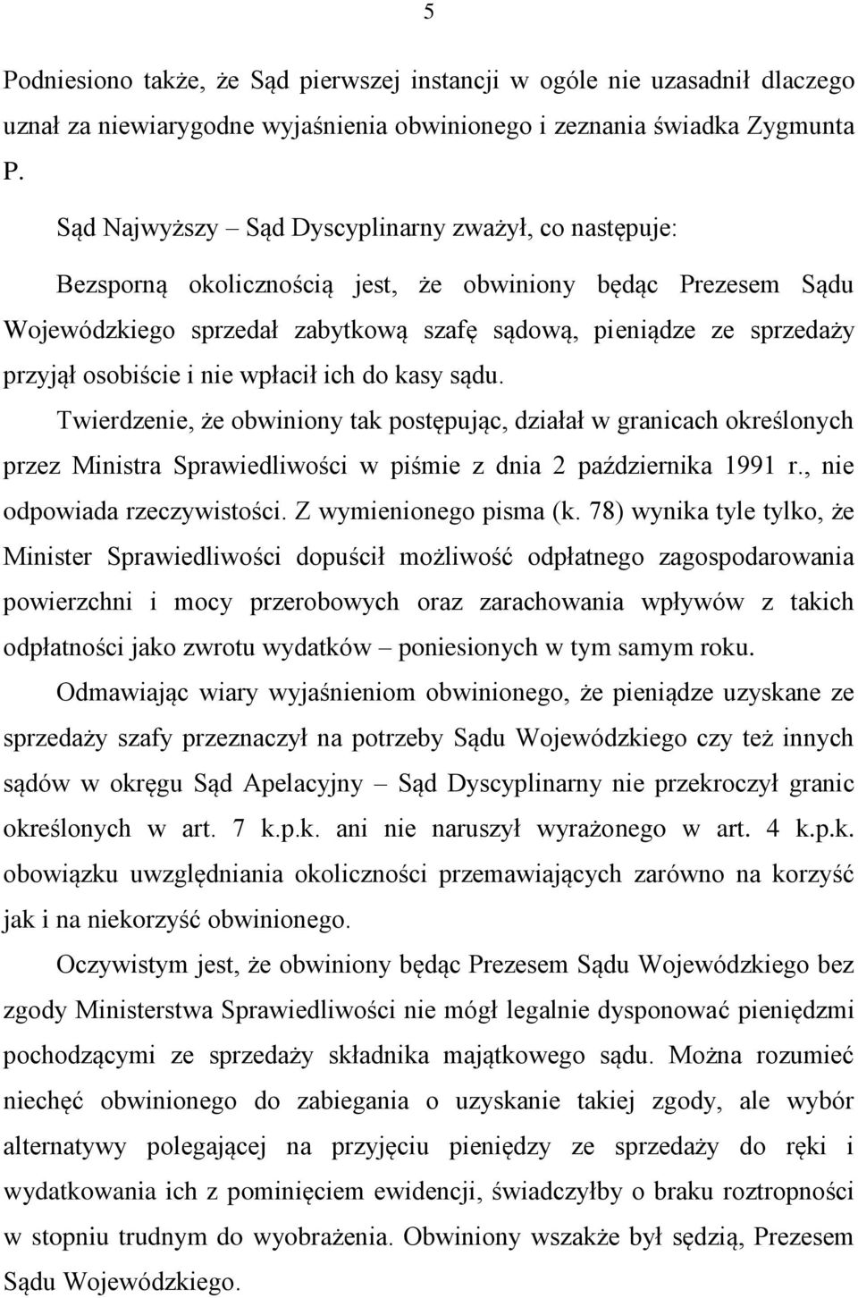 osobiście i nie wpłacił ich do kasy sądu. Twierdzenie, że obwiniony tak postępując, działał w granicach określonych przez Ministra Sprawiedliwości w piśmie z dnia 2 października 1991 r.