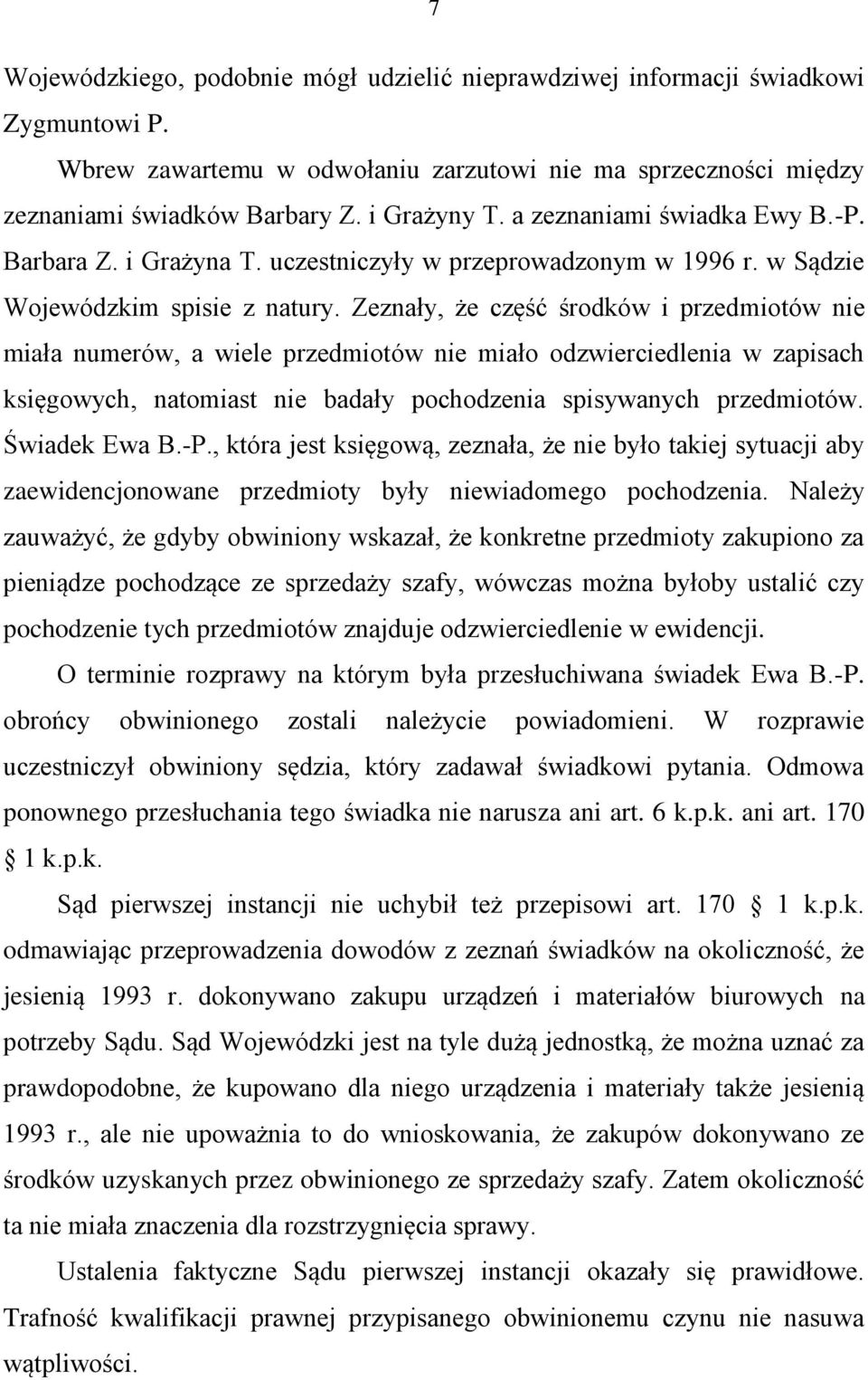 Zeznały, że część środków i przedmiotów nie miała numerów, a wiele przedmiotów nie miało odzwierciedlenia w zapisach księgowych, natomiast nie badały pochodzenia spisywanych przedmiotów.