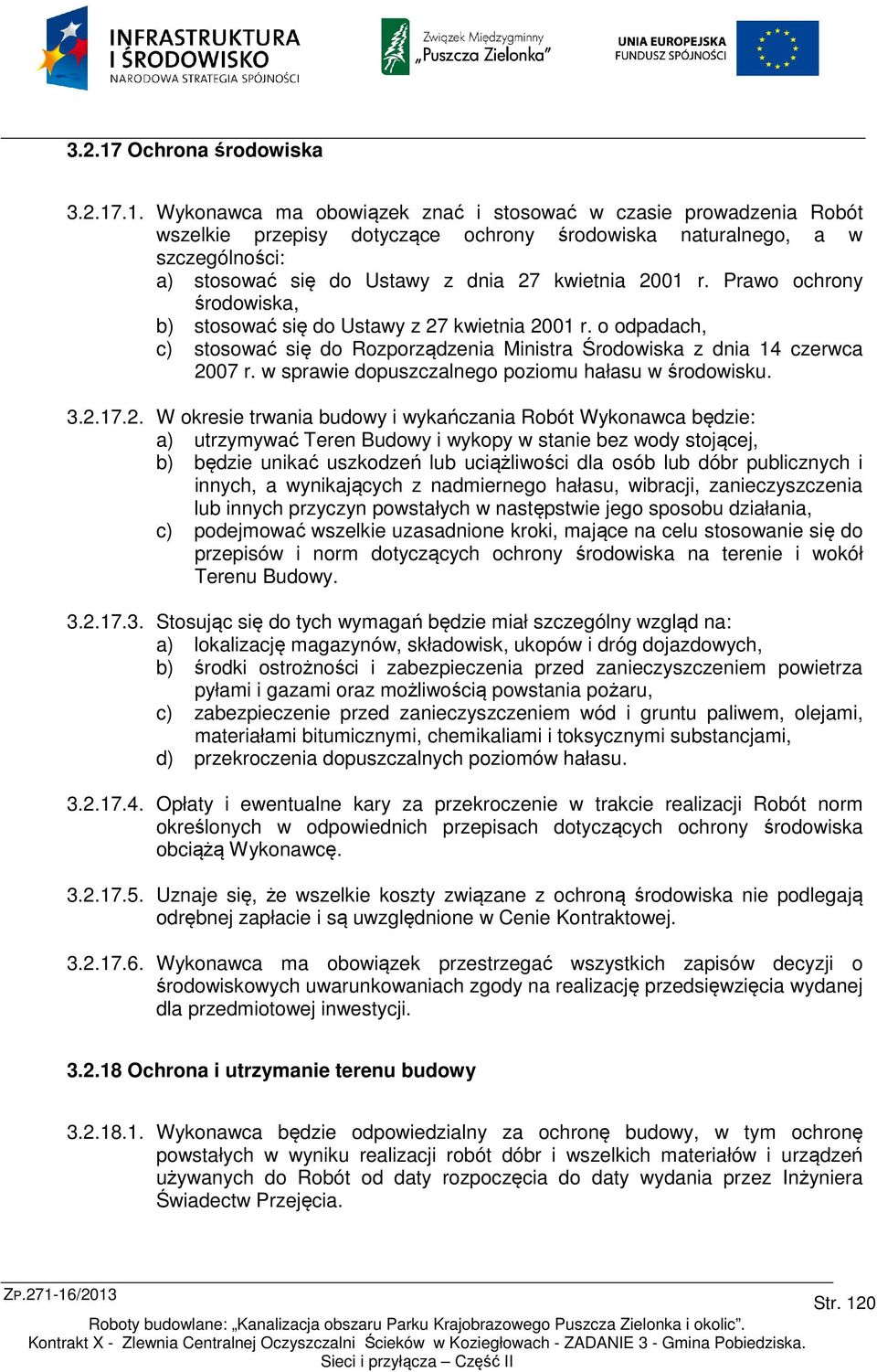 Wykonawca ma obowiązek znać i stosować w czasie prowadzenia Robót wszelkie przepisy dotyczące ochrony środowiska naturalnego, a w szczególności: a) stosować się do Ustawy z dnia 27 kwietnia 2001 r.