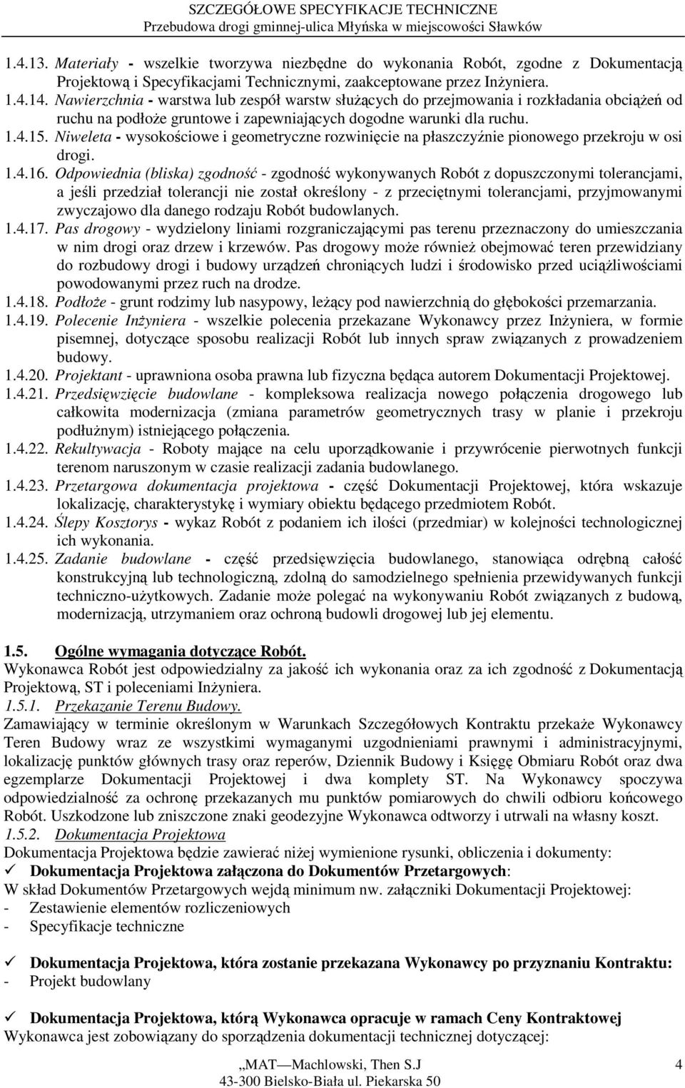 Niweleta - wysokościowe i geometryczne rozwinięcie na płaszczyźnie pionowego przekroju w osi drogi. 1.4.16.