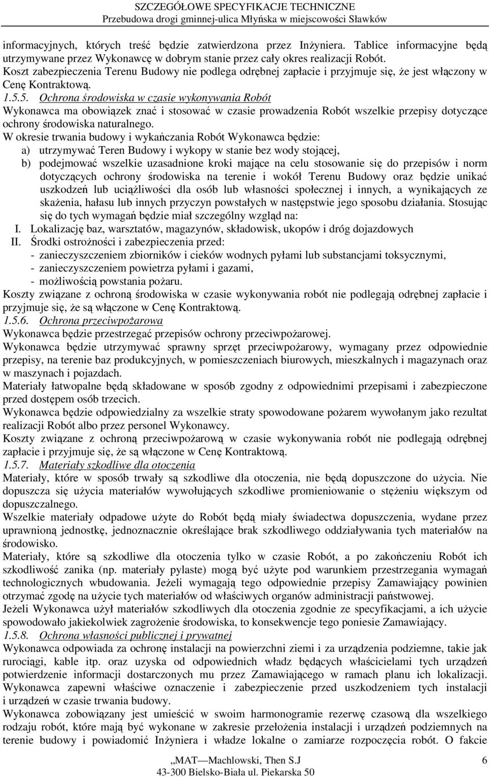 5. Ochrona środowiska w czasie wykonywania Robót Wykonawca ma obowiązek znać i stosować w czasie prowadzenia Robót wszelkie przepisy dotyczące ochrony środowiska naturalnego.