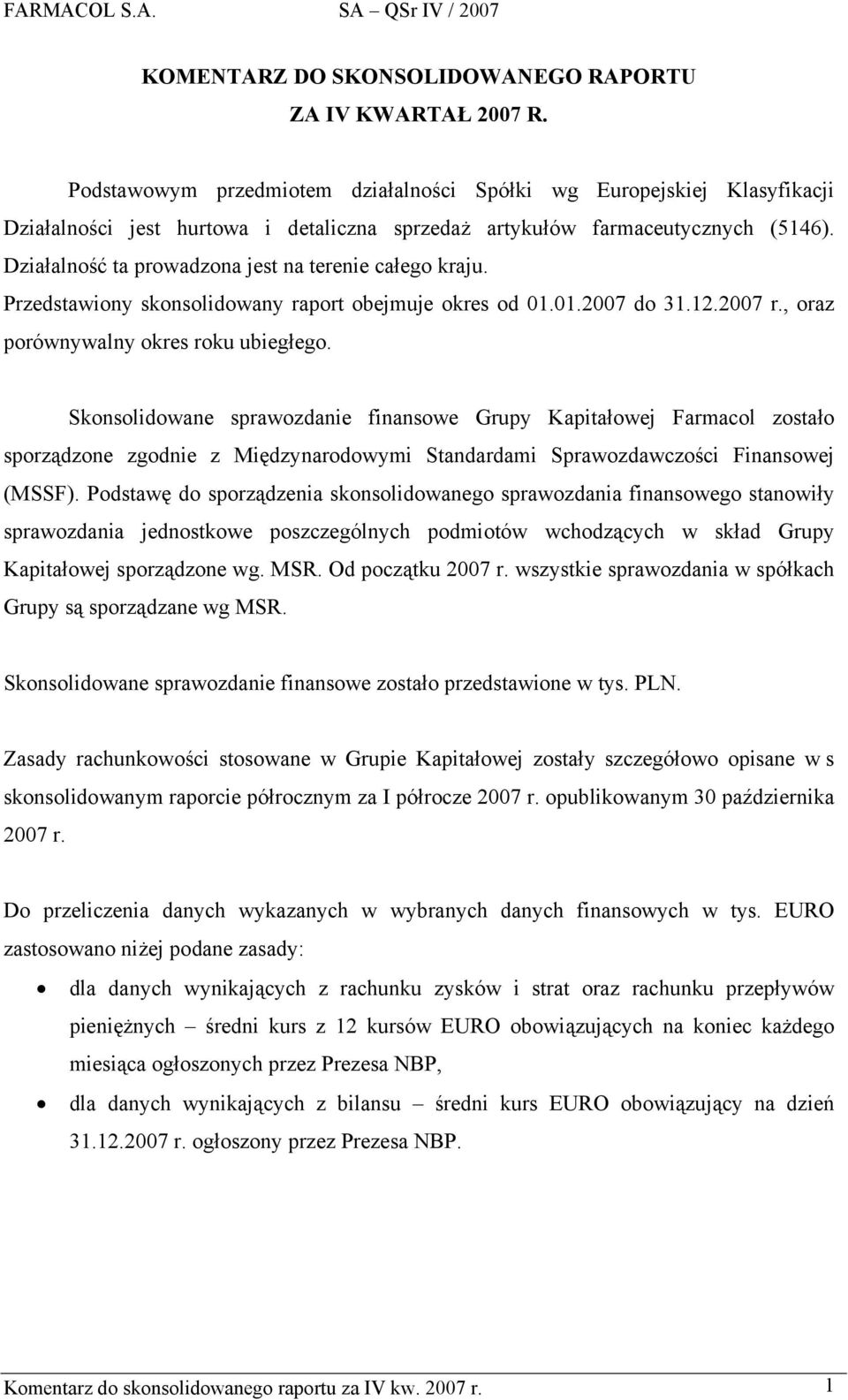 Działalność ta prowadzona jest na terenie całego kraju. Przedstawiony skonsolidowany raport obejmuje okres od 01.01. do 31.12. r., oraz porównywalny okres roku ubiegłego.