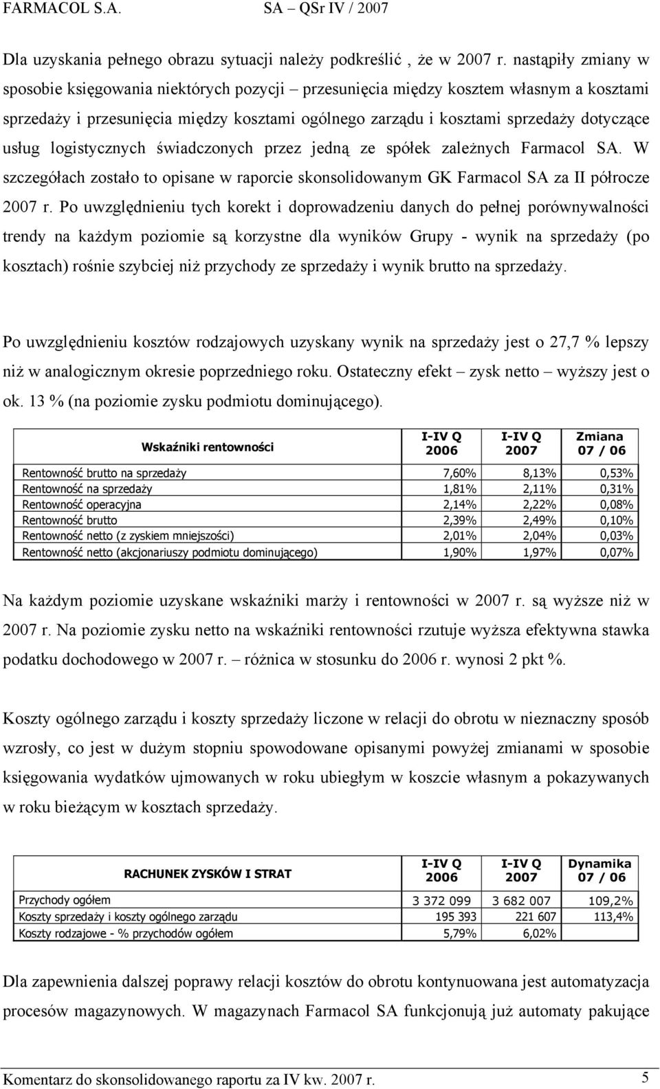 usług logistycznych świadczonych przez jedną ze spółek zależnych Farmacol SA. W szczegółach zostało to opisane w raporcie skonsolidowanym GK Farmacol SA za II półrocze r.