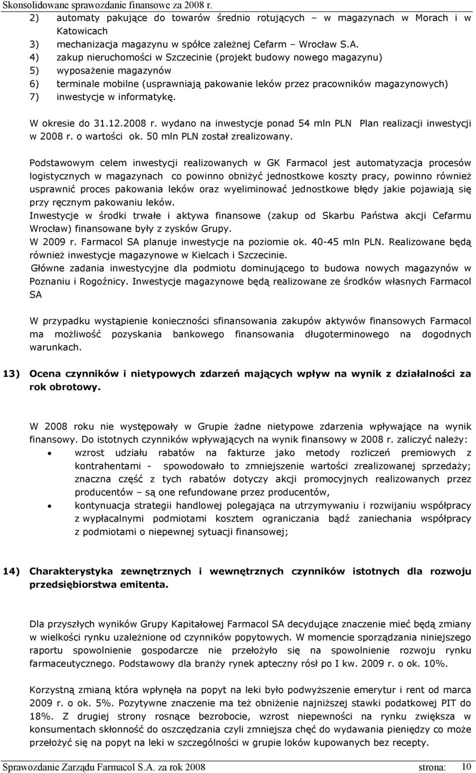 informatykę. W okresie do 31.12.2008 r. wydano na inwestycje ponad 54 mln PLN Plan realizacji inwestycji w 2008 r. o wartości ok. 50 mln PLN został zrealizowany.